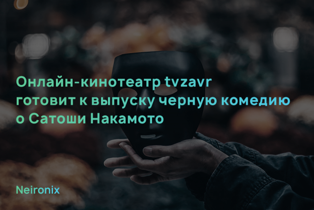 Онлайн-кинотеатр tvzavr готовит к выпуску черную комедию о Сатоши Накамото