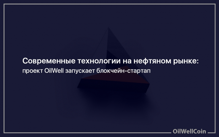 Современные технологии на нефтяном рынке: проект OilWell запускает блокчейн-стартап