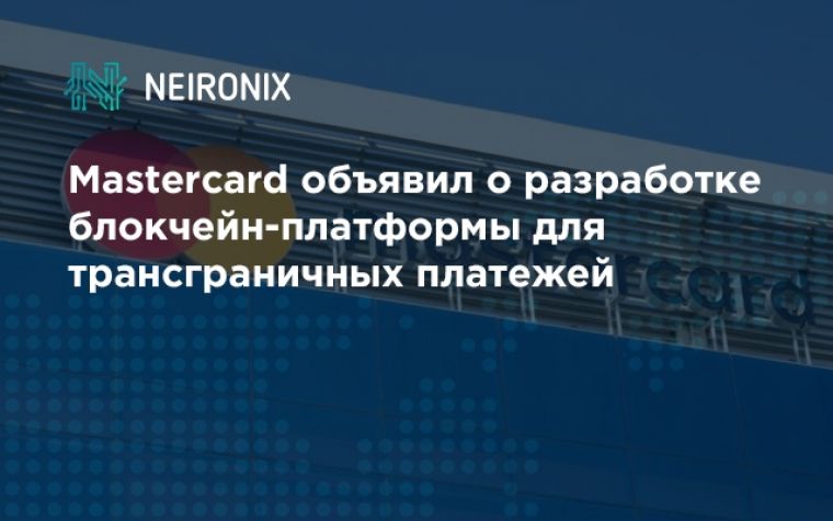 Mastercard объявил о разработке блокчейн-платформы для трансграничных платежей 
