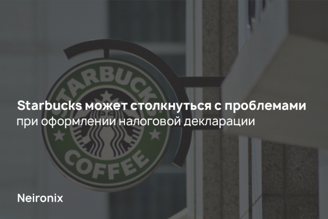 Starbucks может столкнуться с проблемами при оформлении налоговой декларации