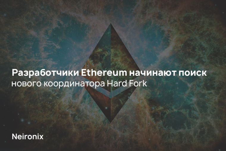 Разработчики Ethereum начинают поиск нового координатора Hard Fork