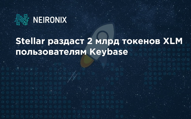 Stellar раздаст 2 млрд токенов XLM пользователям Keybase