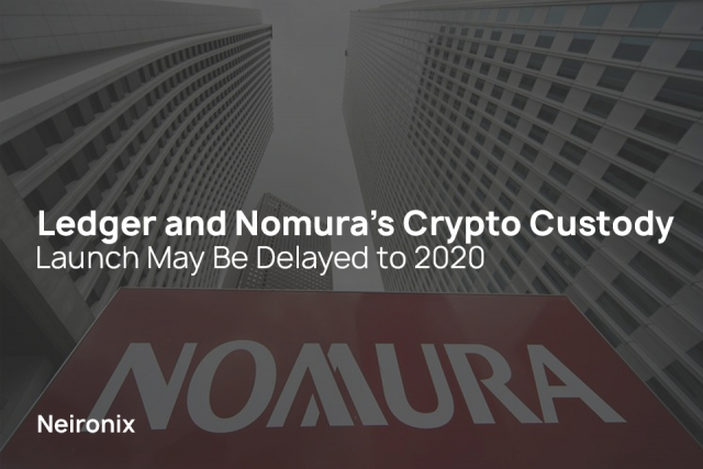 Ledger and Nomura’s Crypto Custody Launch May Be Delayed to 2020