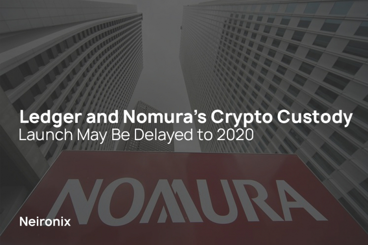 Ledger and Nomura’s Crypto Custody Launch May Be Delayed to 2020