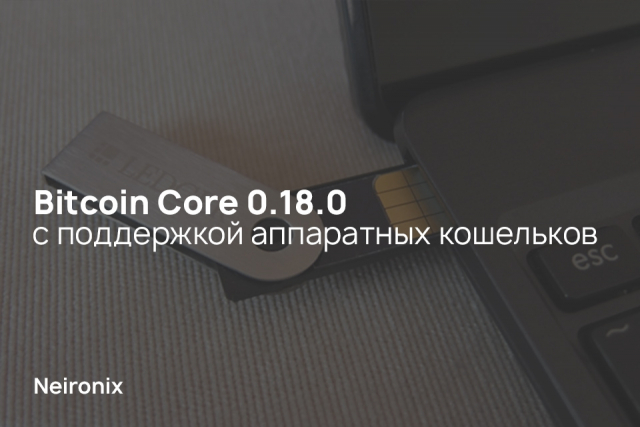 Bitcoin Core 0.18.0&nbsp;с поддержкой аппаратных кошельков