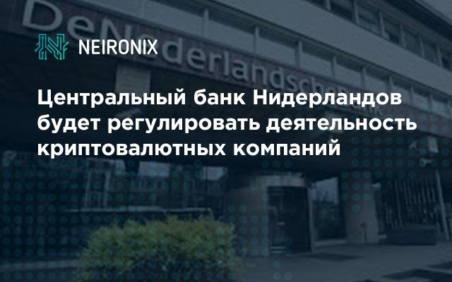 Центральный банк Нидерландов будет регулировать деятельность криптовалютных компаний