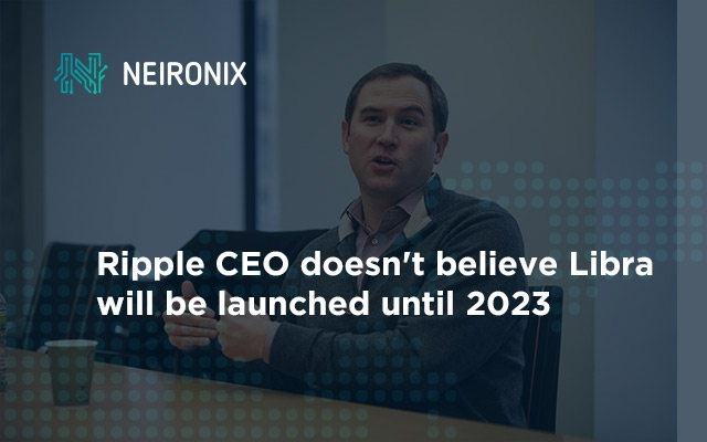 Ripple CEO doesn't believe Libra will be launched until 2023