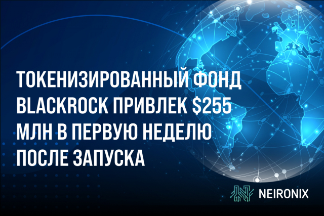 Токенизированный фонд BlackRock привлек $255 млн в первую неделю после запуска