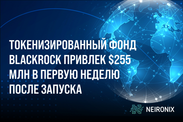 Токенизированный фонд BlackRock привлек $255 млн в первую неделю после запуска