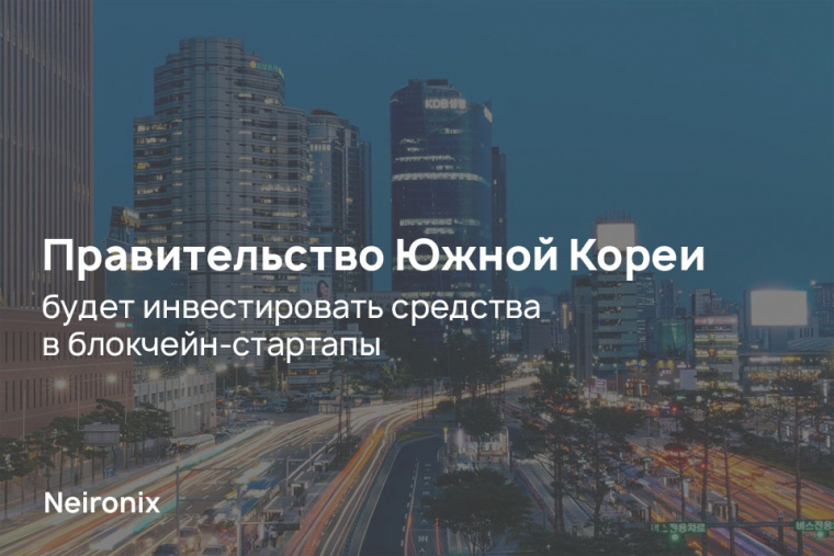 Правительство Южной Кореи будет инвестировать средства в блокчейн-стартапы