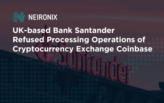 UK-based Bank Santander Refused Processing Operations of Cryptocurrency Exchange Coinbase