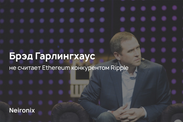 Брэд Гарлингхаус не считает Ethereum конкурентом Ripple