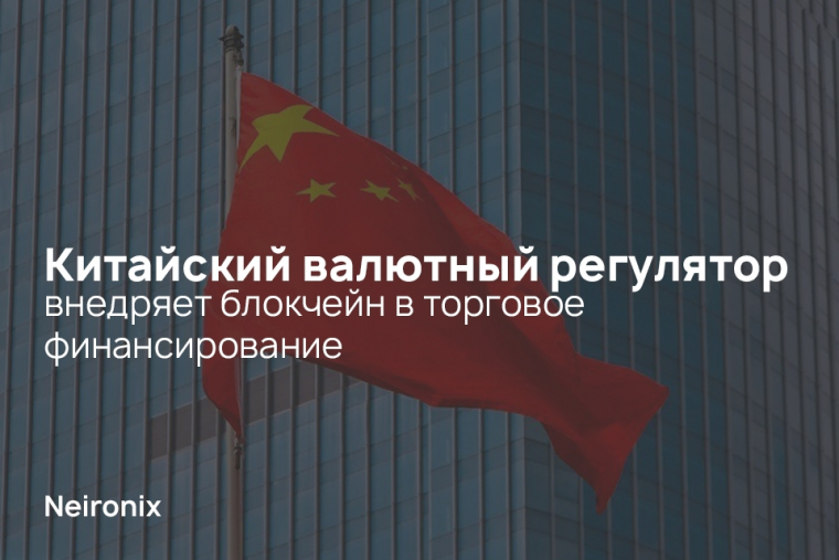 Китайский валютный регулятор внедряет блокчейн в торговое финансирование