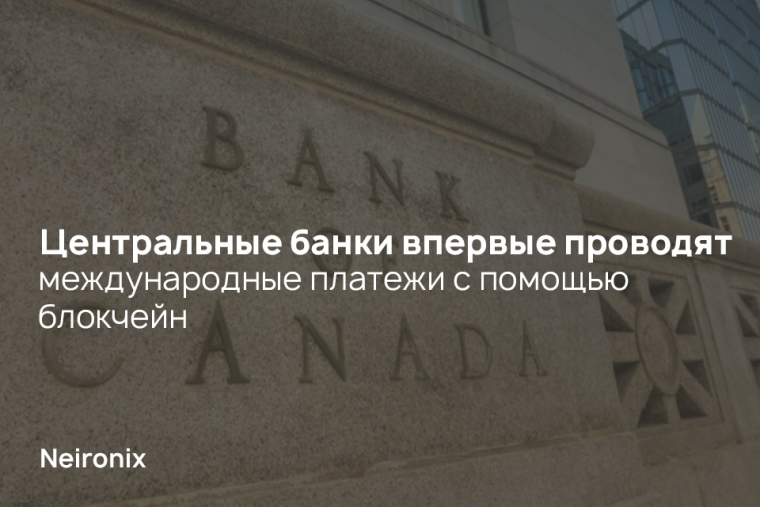 Центральные банки впервые проводят международные платежи с помощью блокчейн