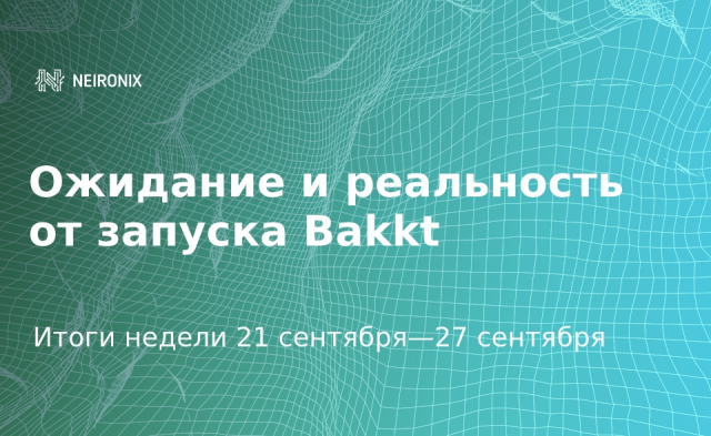 Итоги недели: разочарование в Bakkt и падение Биткоина