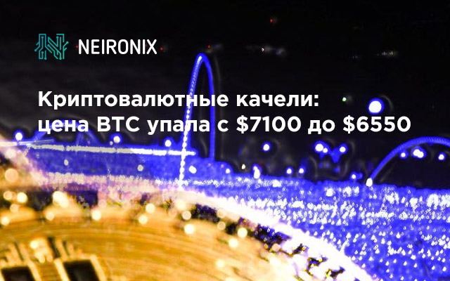 Криптовалютные качели: цена BTC упала с 7100 до 6550 долларов