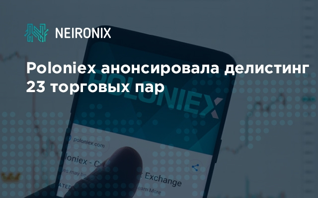 Poloniex анонсировала делистинг 23 торговых пар