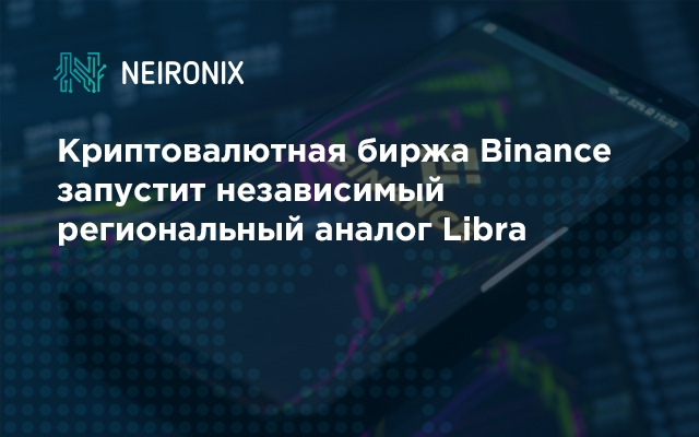 Криптовалютная биржа Binance запустит независимый региональный аналог Libra
