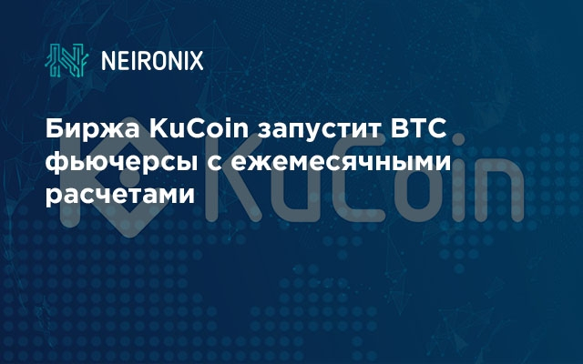 Биржа KuCoin запустит BTC фьючерсы с ежемесячными расчетами