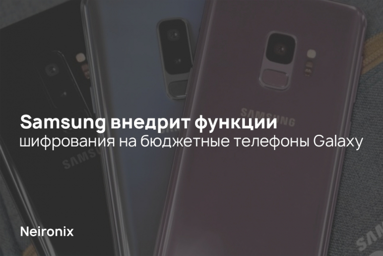 Samsung внедрит функции шифрования на бюджетные телефоны Galaxy