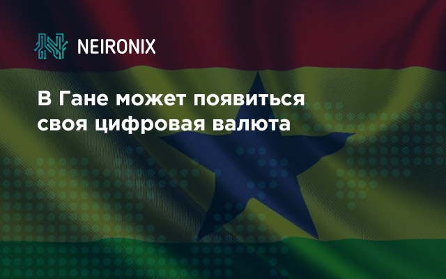 В Гане может появиться своя цифровая валюта
