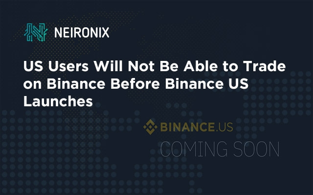 US Users Will Not Be Able to Trade on Binance Before Binance US Launches