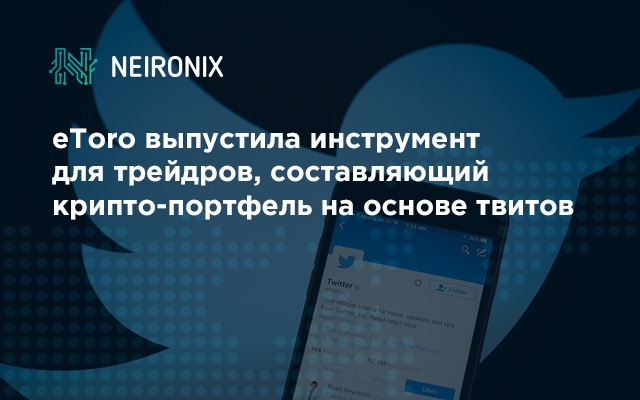 eToro выпустила инструмент для трейдров, составляющий крипто-портфель на основе твитов 