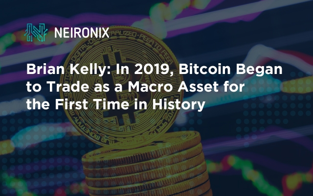 Brian Kelly: In 2019, Bitcoin Began to Trade as a Macro Asset for the First Time in History
