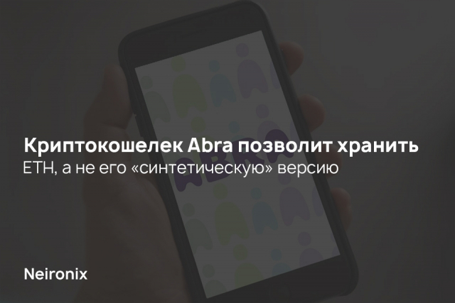 Криптокошелек Abra позволит хранить ETH, а не его «синтетическую» версию
