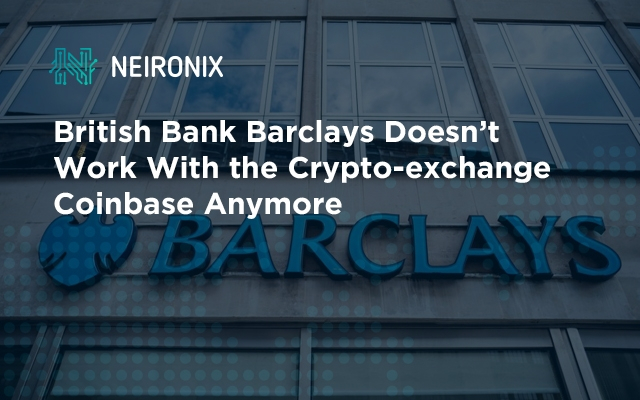 British Bank Barclays doesn’t work with the crypto-exchange Coinbase anymore