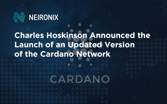 Charles Hoskinson Announced the Launch of an Updated Version of the Cardano Network
