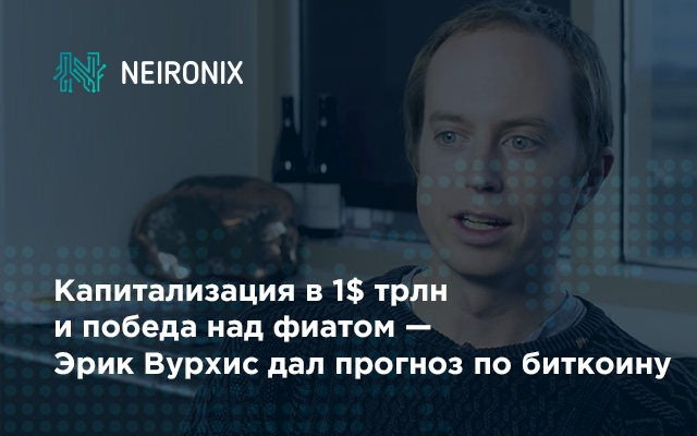 Капитализация в 1$ трлн и победа над фиатом — Эрик Вурхис дал прогноз по биткоину