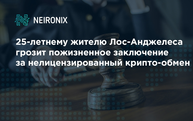 25-летнему жителю Лос-Анджелеса грозит пожизненное заключение за нелицензированный крипто-обмен