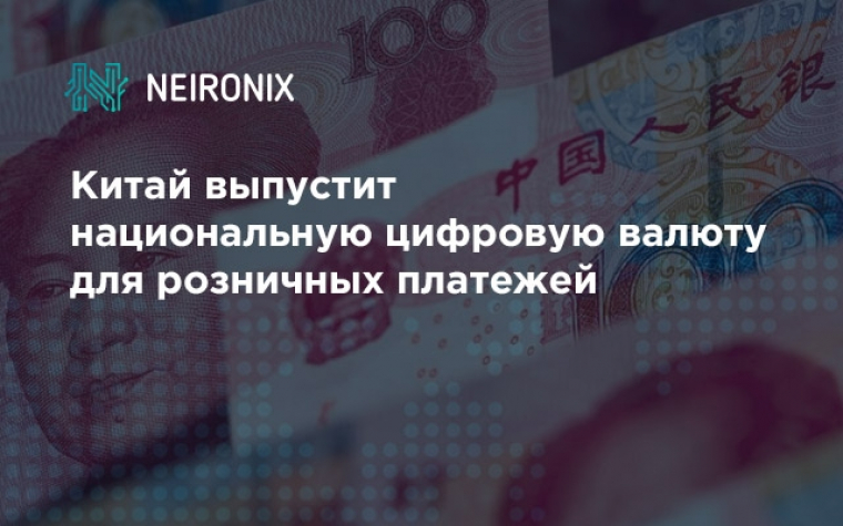 Китай выпустит национальную цифровую валюту для розничных платежей