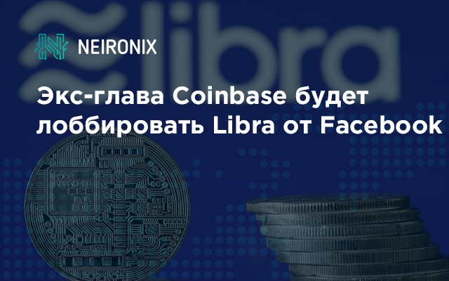 Экс-глава Coinbase будет лоббировать Libra от Facebook&nbsp;