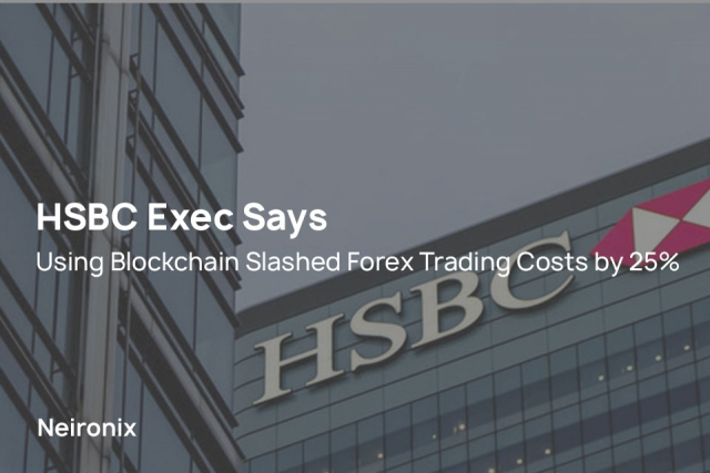 HSBC Exec Says Using Blockchain Slashed Forex Trading Costs by 25%
