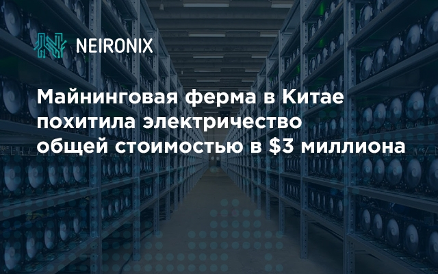 Майнинговая ферма в Китае похитила электричество общей стоимостью в $3 миллиона