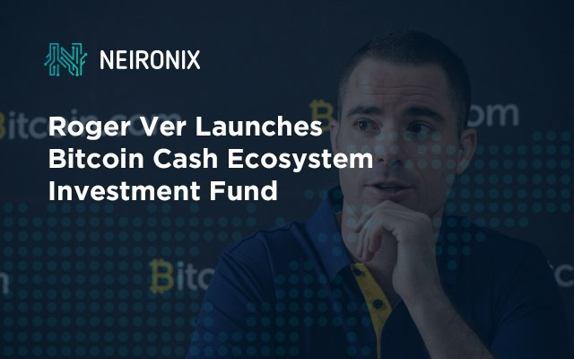 Roger Ver Launches Bitcoin Cash Ecosystem Investment Fund