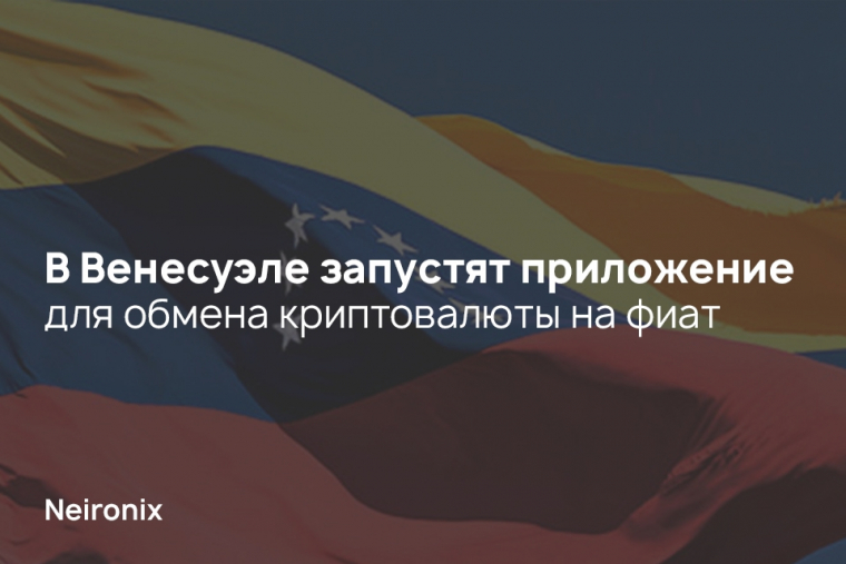 В Венесуэле запустят приложение для обмена криптовалюты на фиат