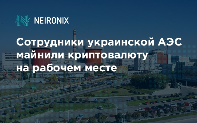 Сотрудники украинской АЭС майнили криптовалюту на рабочем месте