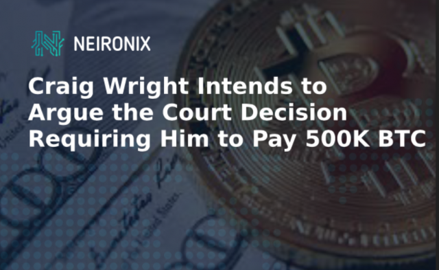 Craig Wright Intends to Argue the Court Decision Requiring Him to Pay 500K BTC