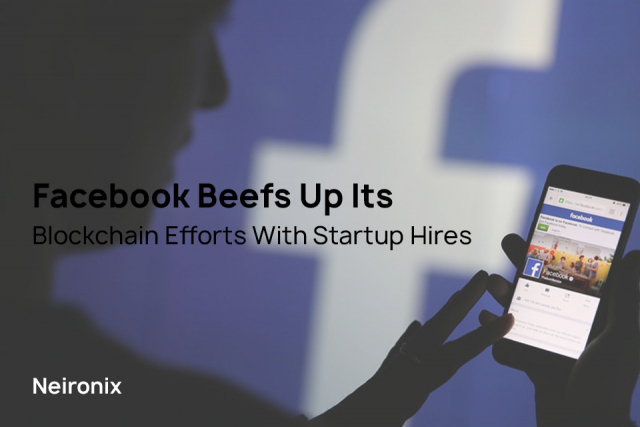 Facebook Beefs Up Its Blockchain Efforts With Startup Hires